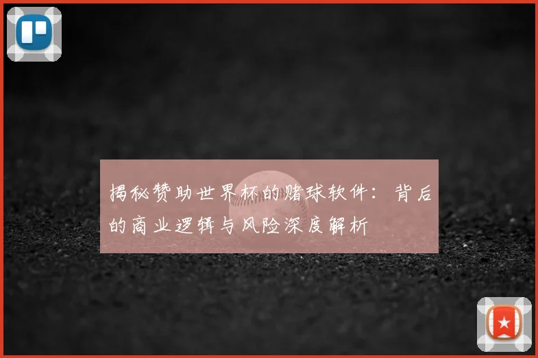 揭秘赞助世界杯的赌球软件：背后的商业逻辑与风险深度解析